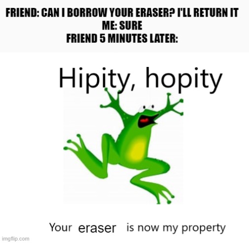 I never got my expensive set of colored pencils back from my former friend | image tagged in school,hippity hoppity blank,frog | made w/ Imgflip meme maker