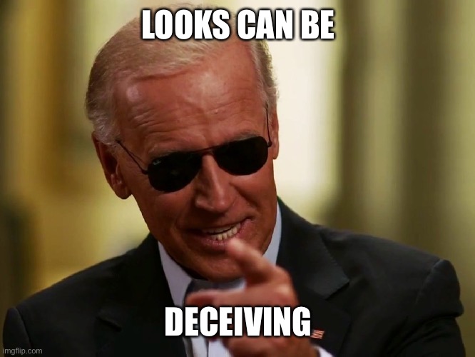 Cool Joe Biden | LOOKS CAN BE DECEIVING | image tagged in cool joe biden | made w/ Imgflip meme maker