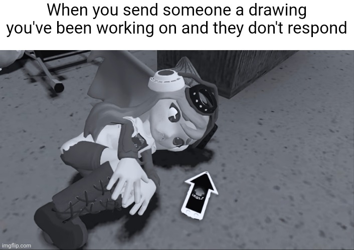 Meggy depression | When you send someone a drawing you've been working on and they don't respond | image tagged in meggy depression | made w/ Imgflip meme maker