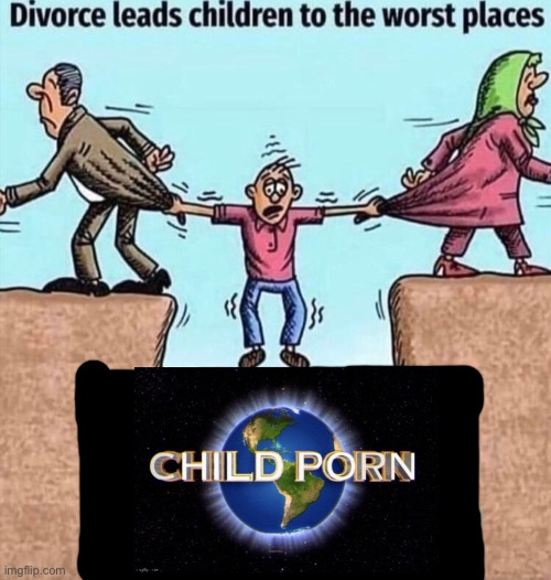 Divorce leads children to the worst places | image tagged in divorce leads children to the worst places | made w/ Imgflip meme maker