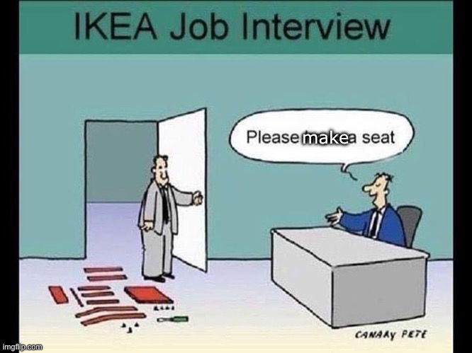 Take a seat | make | image tagged in seat,ikea,job,job interview | made w/ Imgflip meme maker