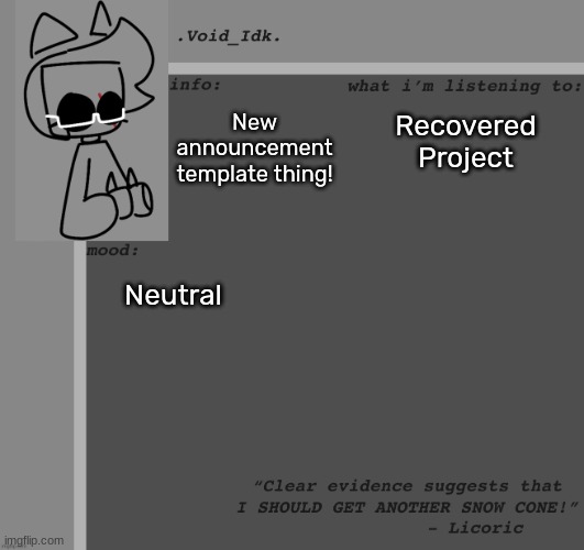 .Void_Idk.'s Announcement Template [Thanks Yoine!] | New announcement template thing! Recovered Project; Neutral | image tagged in void_idk 's announcement template thanks yoine,idk,stuff,s o u p,carck | made w/ Imgflip meme maker
