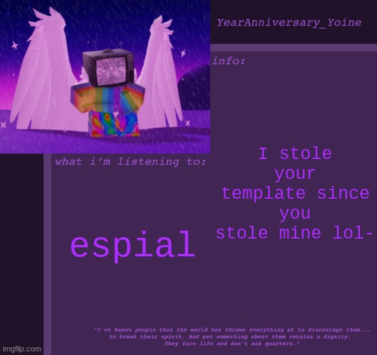 Mweheheheheh- | I stole your template since you stole mine lol-; espial | image tagged in yearanniversary_yoine s announcement template,idk,stuff,s o u p,carck | made w/ Imgflip meme maker