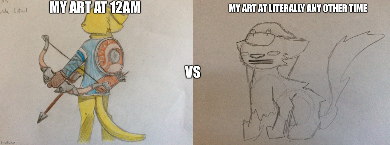 (Art by me) | MY ART AT 12AM; MY ART AT LITERALLY ANY OTHER TIME; VS | image tagged in oml help | made w/ Imgflip meme maker