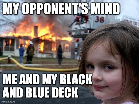 Disaster Girl | MY OPPONENT'S MIND; ME AND MY BLACK
AND BLUE DECK | image tagged in memes,disaster girl | made w/ Imgflip meme maker