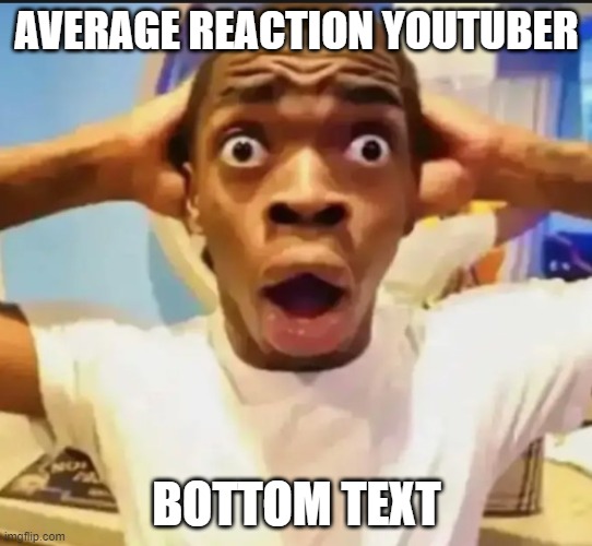 Image Title | AVERAGE REACTION YOUTUBER; BOTTOM TEXT | image tagged in surprised black guy | made w/ Imgflip meme maker