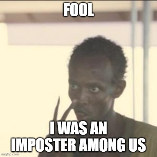 dead meme :c | FOOL; I WAS AN IMPOSTER AMONG US | image tagged in memes,look at me | made w/ Imgflip meme maker