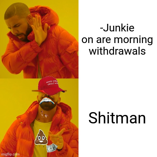 -Smell of metallic cash. | -Junkie on are morning withdrawals; Shitman | image tagged in memes,drake hotline bling,dope,don't do drugs,good morning vietnam,police chasing guy | made w/ Imgflip meme maker