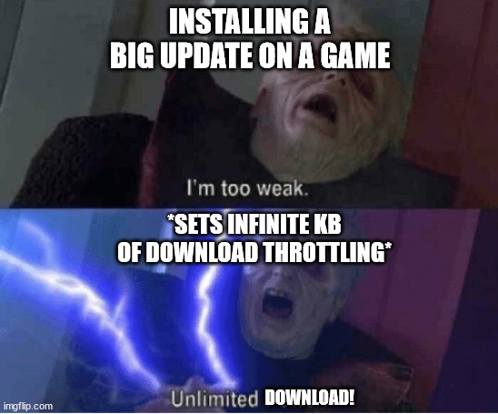 if you don't understand this, you're not a true pc gamer | INSTALLING A BIG UPDATE ON A GAME; *SETS INFINITE KB OF DOWNLOAD THROTTLING*; DOWNLOAD! | image tagged in too weak unlimited power,pc gaming,download,true story | made w/ Imgflip meme maker