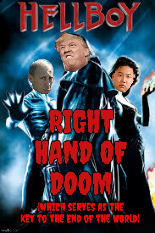 Mean Girls | RIGHT HAND OF
DOOM; {which serves as the key to the End of the World} | image tagged in memes,donald trump,vladimir putin,kim jong-un,bffs,hellboy | made w/ Imgflip meme maker