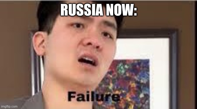 Failure | RUSSIA NOW: | image tagged in failure | made w/ Imgflip meme maker