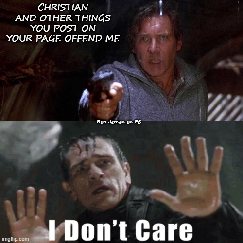 I DON'T CARE | CHRISTIAN AND OTHER THINGS YOU POST ON YOUR PAGE OFFEND ME; Ron Jensen on FB | image tagged in fugitive tlj,harrison ford,i dont care | made w/ Imgflip meme maker