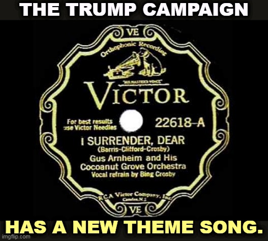 They'll be playing this at the rallies. | THE TRUMP CAMPAIGN; HAS A NEW THEME SONG. | image tagged in trump,surrender,guilty,felonies | made w/ Imgflip meme maker