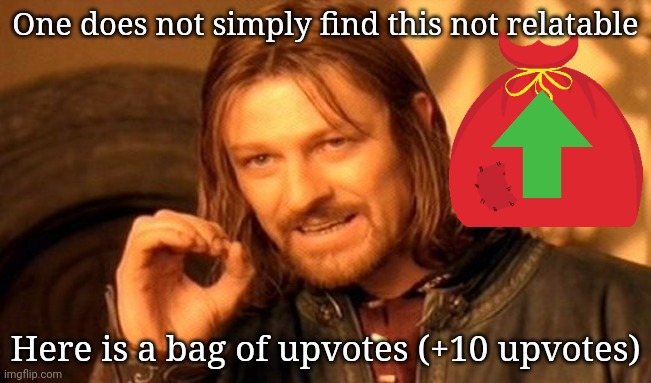 One Does Not Simply Meme | One does not simply find this not relatable Here is a bag of upvotes (+10 upvotes) | image tagged in memes,one does not simply | made w/ Imgflip meme maker