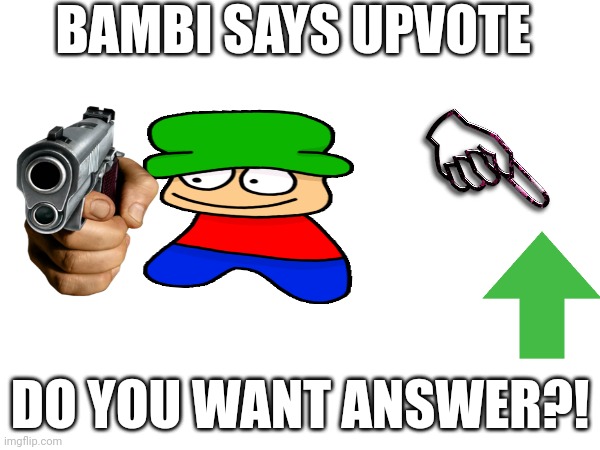 BAMBI SAYS UPVOTE; DO YOU WANT ANSWER?! | made w/ Imgflip meme maker