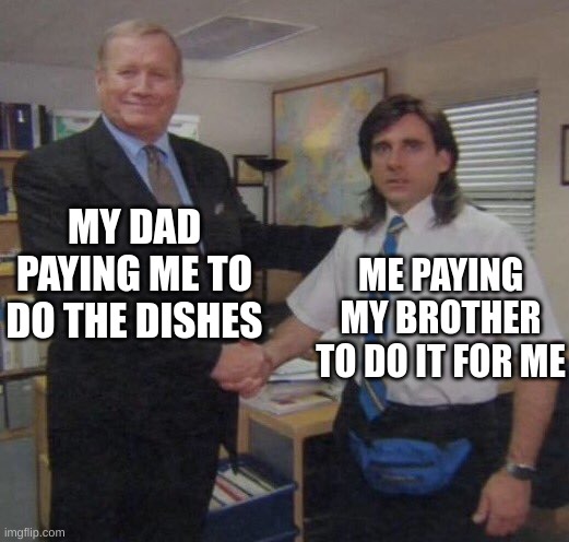 the office congratulations | MY DAD PAYING ME TO DO THE DISHES; ME PAYING MY BROTHER TO DO IT FOR ME | image tagged in the office congratulations | made w/ Imgflip meme maker