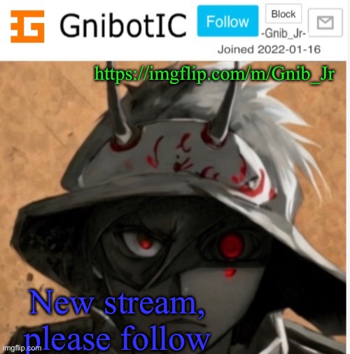 https://imgflip.com/m/Gnib_Jr | https://imgflip.com/m/Gnib_Jr; New stream, please follow | image tagged in gnibotic s announcement template made by birdnerd01 | made w/ Imgflip meme maker