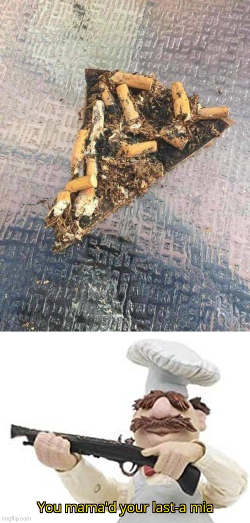 The real cigarette pizza | image tagged in you just mamad your last mia,memes,pizzas,cursed image,pizza,cigarettes | made w/ Imgflip meme maker