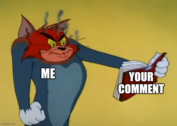 Angry Tom | ME YOUR COMMENT | image tagged in angry tom | made w/ Imgflip meme maker