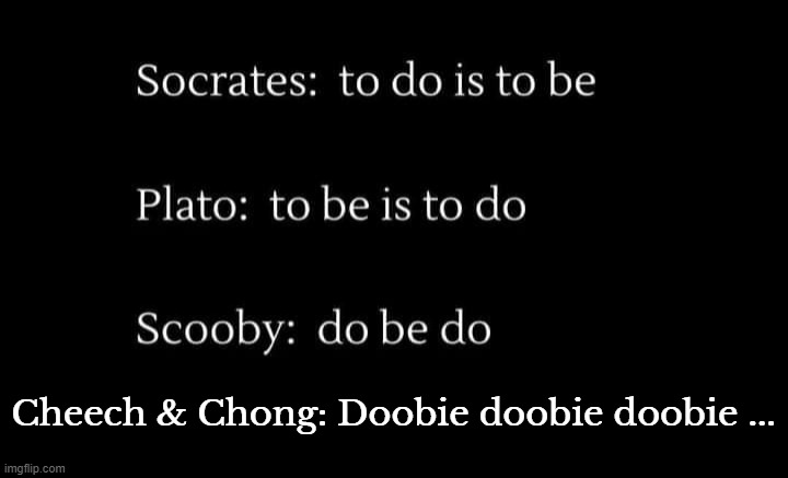 Do be? | Cheech & Chong: Doobie doobie doobie ... | image tagged in doobie | made w/ Imgflip meme maker