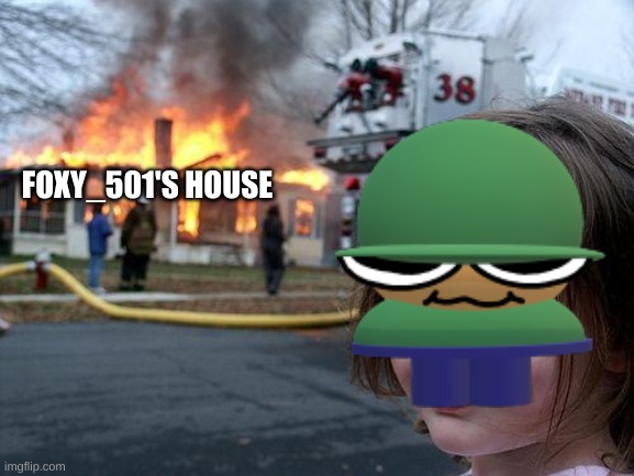 Disaster Girl | FOXY_501'S HOUSE | image tagged in memes,disaster girl,dave and bambi | made w/ Imgflip meme maker
