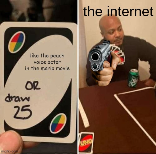 twitter be like | the internet; like the peach voice actor in the mario movie | image tagged in memes,uno draw 25 cards | made w/ Imgflip meme maker