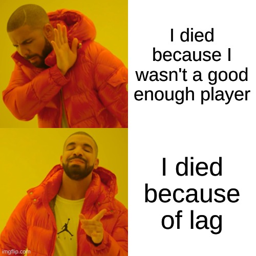 Drake Hotline Bling Meme | I died because I wasn't a good enough player; I died because of lag | image tagged in memes,drake hotline bling | made w/ Imgflip meme maker