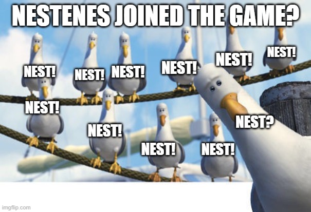 nestenes joins De Antillen | NESTENES JOINED THE GAME? NEST! NEST! NEST! NEST! NEST! NEST! NEST! NEST? NEST! NEST! NEST! | image tagged in finding nemo seagulls | made w/ Imgflip meme maker