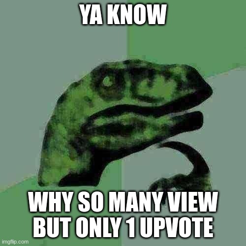 Philosoraptor | YA KNOW; WHY SO MANY VIEW BUT ONLY 1 UPVOTE | image tagged in memes,philosoraptor | made w/ Imgflip meme maker