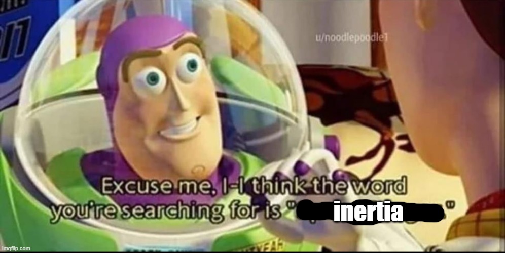 inertia | image tagged in buzz lightyear word space ranger | made w/ Imgflip meme maker