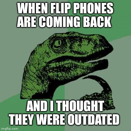 When flip phones are back on the market | WHEN FLIP PHONES ARE COMING BACK; AND I THOUGHT THEY WERE OUTDATED | image tagged in memes,philosoraptor,phone,phones | made w/ Imgflip meme maker