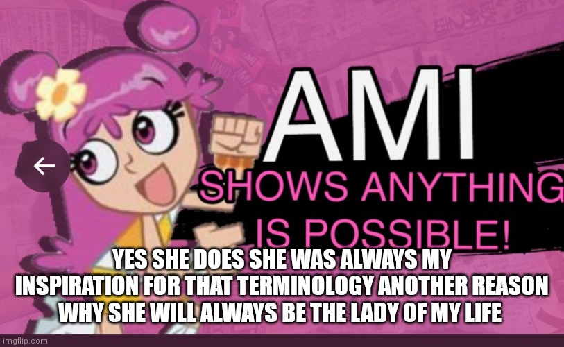 Ami will always show that anything is possible | YES SHE DOES SHE WAS ALWAYS MY INSPIRATION FOR THAT TERMINOLOGY ANOTHER REASON WHY SHE WILL ALWAYS BE THE LADY OF MY LIFE | image tagged in funny memes,cute girl,cartoons,optimism,girlfriend | made w/ Imgflip meme maker