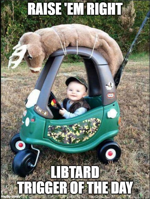 Raise 'Em Right | RAISE 'EM RIGHT; LIBTARD TRIGGER OF THE DAY | image tagged in raise 'em right | made w/ Imgflip meme maker