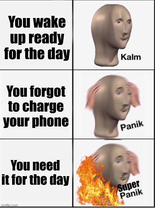 This happend today | You wake up ready for the day; You forgot to charge your phone; You need it for the day; Super | image tagged in reverse kalm panik | made w/ Imgflip meme maker