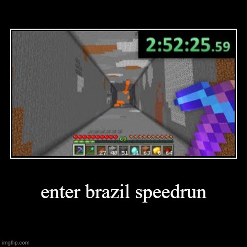 enter brazil speedrun | image tagged in funny,demotivationals | made w/ Imgflip demotivational maker