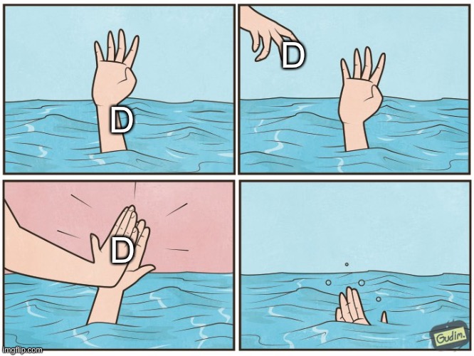D | D; D; D | image tagged in high five drown,alphabet | made w/ Imgflip meme maker