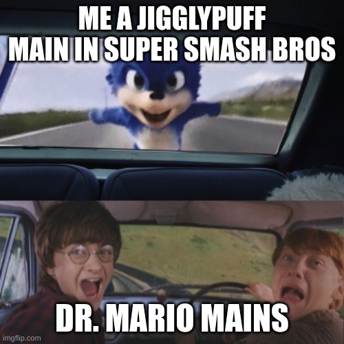 Harry and Ron scream | ME A JIGGLYPUFF MAIN IN SUPER SMASH BROS; DR. MARIO MAINS | image tagged in harry and ron scream | made w/ Imgflip meme maker
