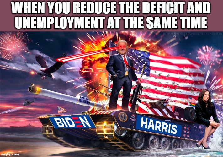 Based Brandon | WHEN YOU REDUCE THE DEFICIT AND
UNEMPLOYMENT AT THE SAME TIME | image tagged in joe biden,national debt,deficit,epic,awesome,tank | made w/ Imgflip meme maker