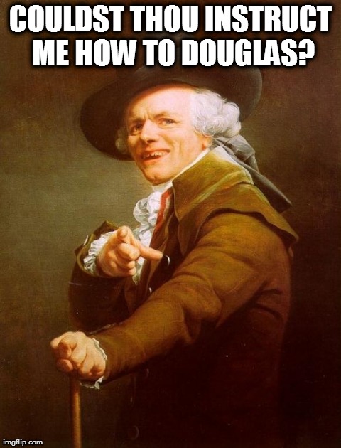Joseph Ducreux | COULDST THOU INSTRUCT ME HOW TO DOUGLAS? | image tagged in memes,joseph ducreux | made w/ Imgflip meme maker