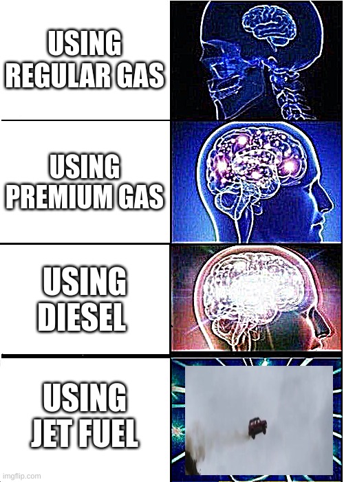 Expanding Brain | USING REGULAR GAS; USING  PREMIUM GAS; USING DIESEL; USING JET FUEL | image tagged in memes,expanding brain | made w/ Imgflip meme maker
