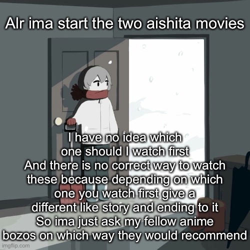 I don’t believe this has been done before | Alr ima start the two aishita movies; I have no idea which one should I watch first
And there is no correct way to watch these because depending on which one you watch first give a different like story and ending to it
So ima just ask my fellow anime bozos on which way they would recommend | image tagged in avogado6 | made w/ Imgflip meme maker