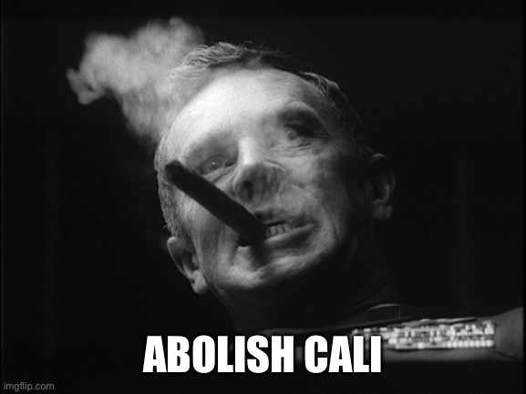 General Ripper (Dr. Strangelove) | ABOLISH CALIFORNIA | image tagged in general ripper dr strangelove | made w/ Imgflip meme maker