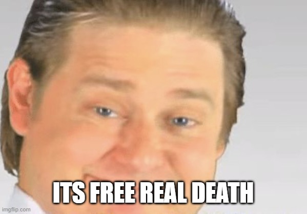 it’s free real estate guy (blank) | ITS FREE REAL DEATH | image tagged in it s free real estate guy blank | made w/ Imgflip meme maker