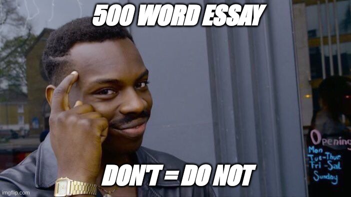US WHEN WE GET BIG BRAIN | 500 WORD ESSAY; DON'T = DO NOT | image tagged in memes,roll safe think about it | made w/ Imgflip meme maker