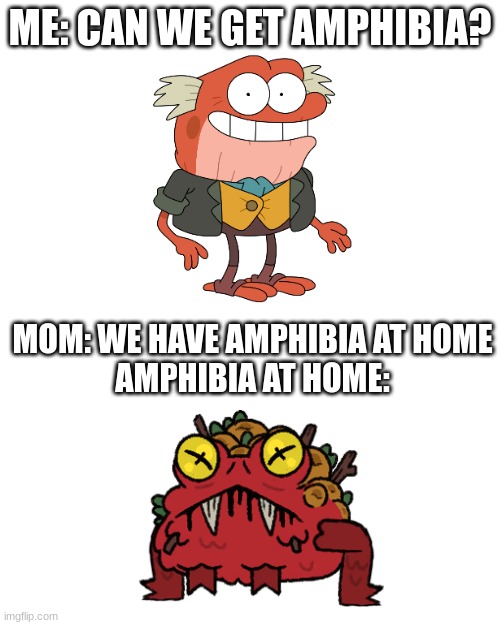 amphibia home -_- | ME: CAN WE GET AMPHIBIA? MOM: WE HAVE AMPHIBIA AT HOME
AMPHIBIA AT HOME: | image tagged in cult,cult of the lamb,amphibia | made w/ Imgflip meme maker
