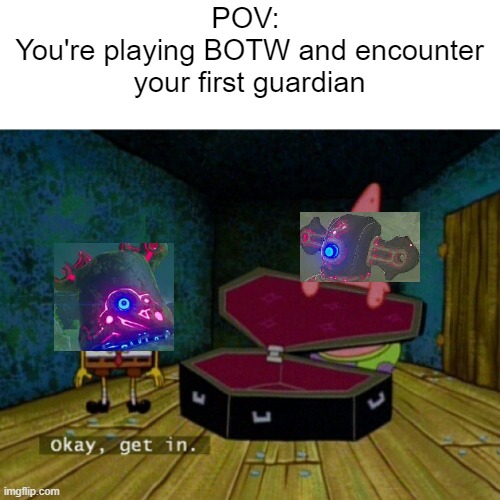 We've all had this moment, and we've always died trying to savor it. | POV: 
You're playing BOTW and encounter your first guardian | image tagged in spongebob coffin,the legend of zelda breath of the wild,relatable memes,funny,oh wow are you actually reading these tags | made w/ Imgflip meme maker