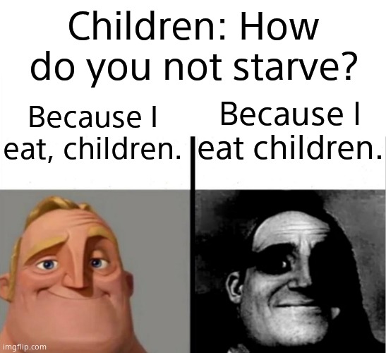 Commas make a difference. | Children: How do you not starve? Because I eat children. Because I eat, children. | image tagged in blank white template,teacher's copy | made w/ Imgflip meme maker