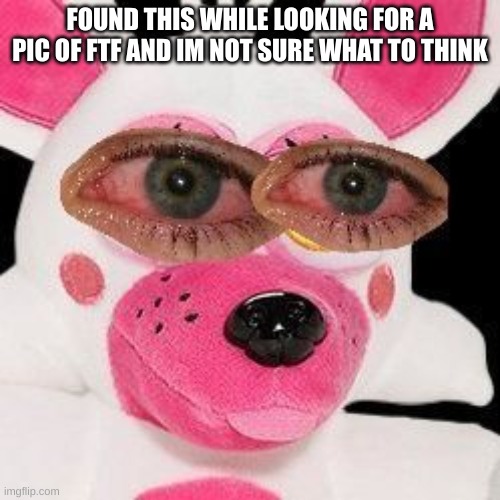 I- uh- | FOUND THIS WHILE LOOKING FOR A PIC OF FTF AND IM NOT SURE WHAT TO THINK | image tagged in fnaf,cursed image | made w/ Imgflip meme maker