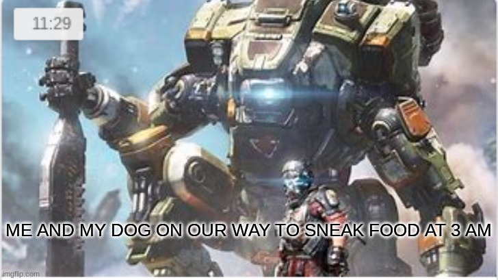 sneaky | ME AND MY DOG ON OUR WAY TO SNEAK FOOD AT 3 AM | image tagged in titanfall 2 | made w/ Imgflip meme maker