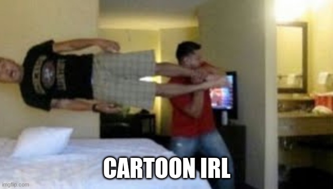 Goofy ahh fights | CARTOON IRL | image tagged in fun | made w/ Imgflip meme maker